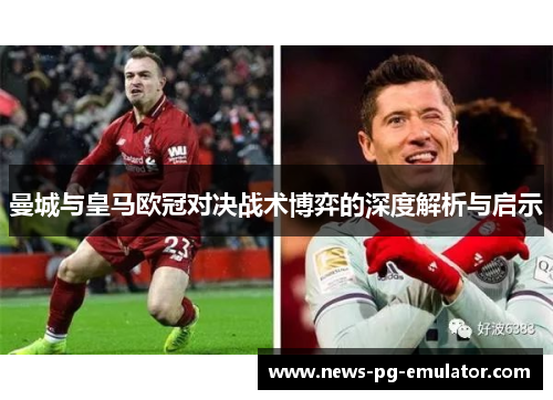 曼城与皇马欧冠对决战术博弈的深度解析与启示