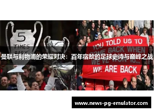 曼联与利物浦的荣耀对决:百年宿敌的足球史诗与巅峰之战 曼联与利物浦的荣耀对决:百年宿敌的足球史诗与巅峰之战