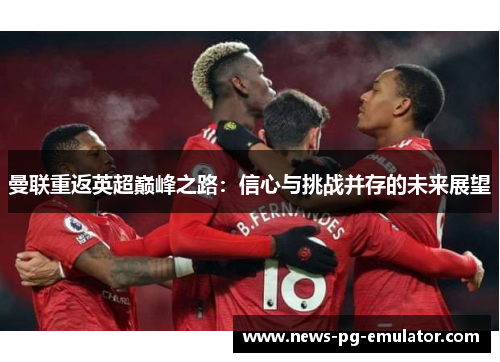 曼联重返英超巅峰之路：信心与挑战并存的未来展望
