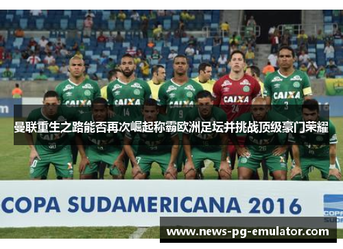 曼联重生之路能否再次崛起称霸欧洲足坛并挑战顶级豪门荣耀