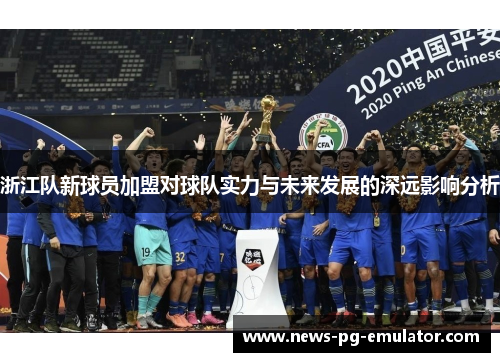 浙江队新球员加盟对球队实力与未来发展的深远影响分析