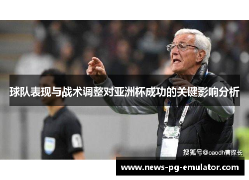 球队表现与战术调整对亚洲杯成功的关键影响分析