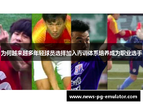 为何越来越多年轻球员选择加入青训体系培养成为职业选手