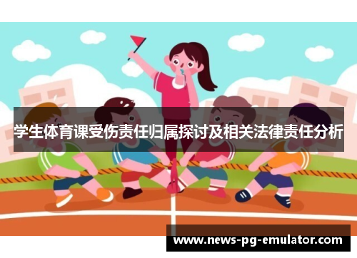 学生体育课受伤责任归属探讨及相关法律责任分析 学生体育课受伤责任归属探讨及相关法律责任分析
