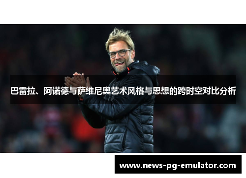 巴雷拉、阿诺德与萨维尼奥艺术风格与思想的跨时空对比分析