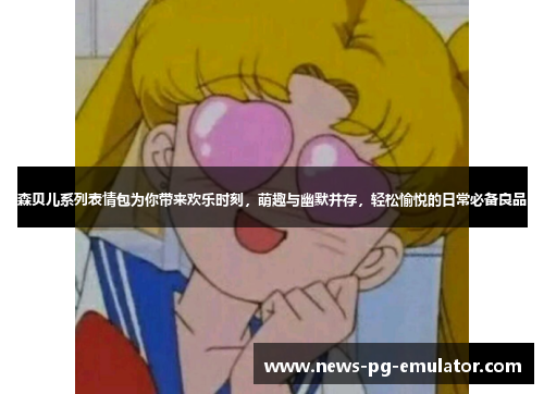 森贝儿系列表情包为你带来欢乐时刻，萌趣与幽默并存，轻松愉悦的日常必备良品