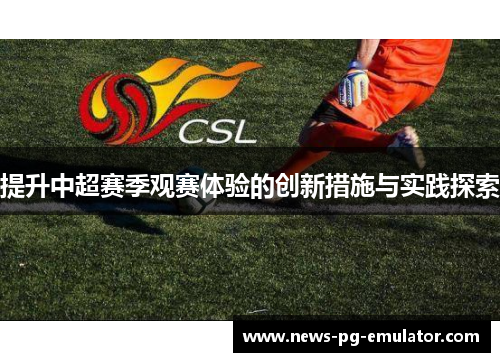提升中超赛季观赛体验的创新措施与实践探索