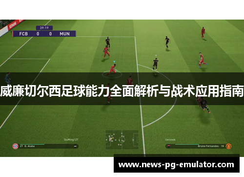 威廉切尔西足球能力全面解析与战术应用指南