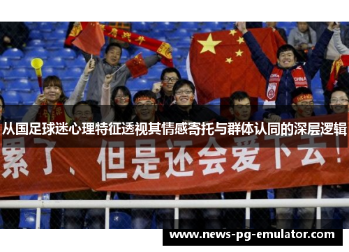 从国足球迷心理特征透视其情感寄托与群体认同的深层逻辑