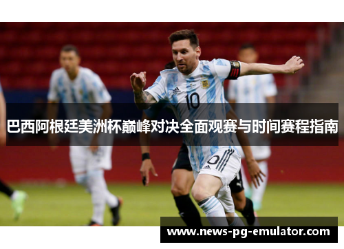 巴西阿根廷美洲杯巅峰对决全面观赛与时间赛程指南 巴西阿根廷美洲杯巅峰对决全面观赛与时间赛程指南