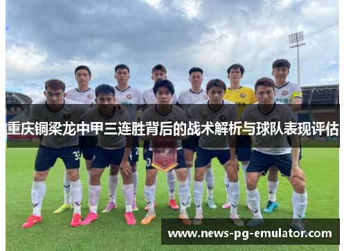 重庆铜梁龙中甲三连胜背后的战术解析与球队表现评估 重庆铜梁龙中甲三连胜背后的战术解析与球队表现评估