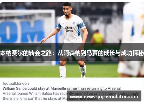 本纳赛尔的转会之路：从阿森纳到马赛的成长与成功探秘